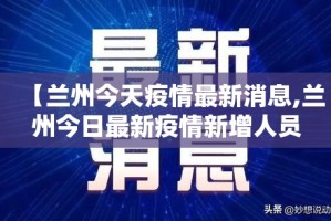 【兰州今天疫情最新消息,兰州今日最新疫情新增人员行程】