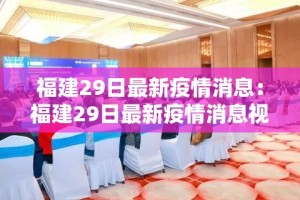福建29日最新疫情消息：福建29日最新疫情消息视频