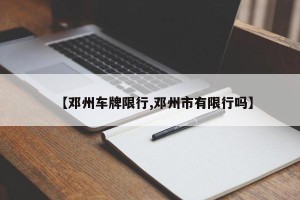 【邓州车牌限行,邓州市有限行吗】