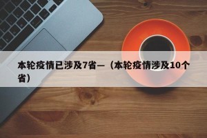 本轮疫情已涉及7省—（本轮疫情涉及10个省）