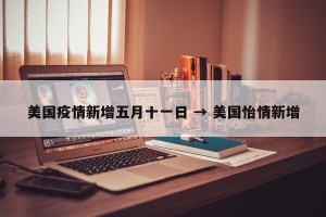 美国疫情新增五月十一日 → 美国怡情新增