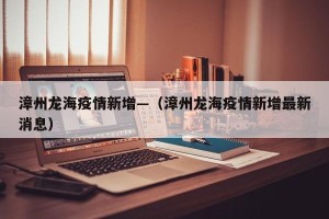 漳州龙海疫情新增—（漳州龙海疫情新增最新消息）
