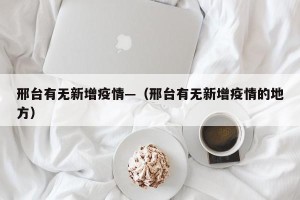 邢台有无新增疫情—（邢台有无新增疫情的地方）