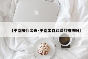 【平南限行出去·平南出口红绿灯拍照吗】