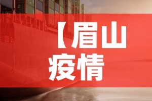 【眉山疫情新增情况·眉山疫情新增情况通报】
