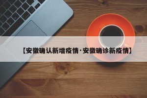 【安徽确认新增疫情·安徽确诊新疫情】
