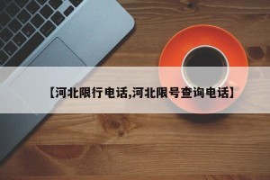【河北限行电话,河北限号查询电话】