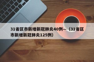 31省区市新增新冠肺炎40例—（31省区市新增新冠肺炎125例）