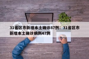 31省区市新增本土确诊87例：31省区市新增本土确诊病例47例