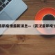 武汉最新疫情最新消息—（武汉最新疫情公布）