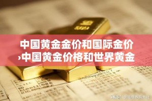 中国黄金金价和国际金价›中国黄金价格和世界黄金价格