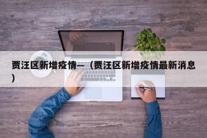 贾汪区新增疫情—（贾汪区新增疫情最新消息）