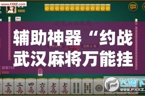 辅助神器“约战武汉麻将万能挂”科技辅助神器手机版
