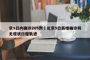 京9日内确诊205例›北京9日新增确诊和无症状行程轨迹
