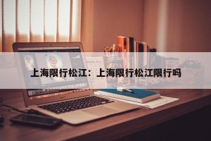 上海限行松江：上海限行松江限行吗