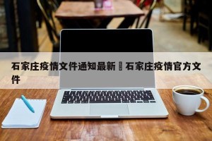 石家庄疫情文件通知最新›石家庄疫情官方文件