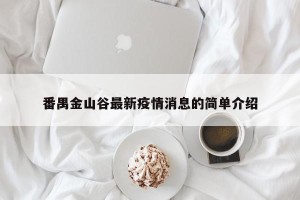 番禺金山谷最新疫情消息的简单介绍