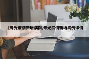 【寿光疫情新增病例,寿光疫情新增病例详情】