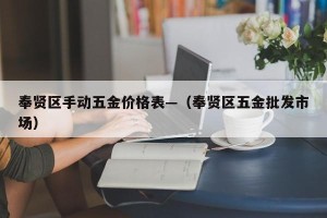 奉贤区手动五金价格表—（奉贤区五金批发市场）