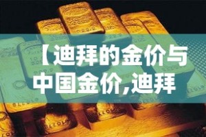 【迪拜的金价与中国金价,迪拜金价和中国金价】