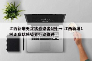江西新增无症状感染者1例 → 江西新增1例无症状感染者行动轨迹