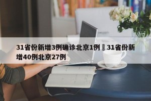 31省份新增3例确诊北京1例›31省份新增40例北京27例