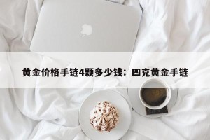 黄金价格手链4颗多少钱：四克黄金手链