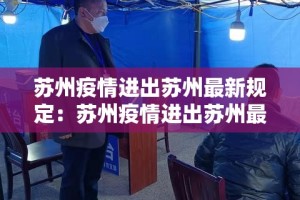 苏州疫情进出苏州最新规定：苏州疫情进出苏州最新规定要求