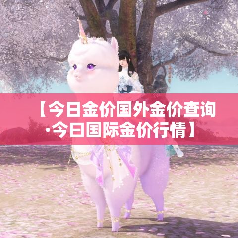 【今日金价国外金价查询·今曰国际金价行情】 【今日金价国外金价查询·今曰国际金价行情】