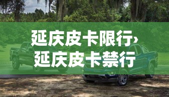 延庆皮卡限行›延庆皮卡禁行 延庆皮卡限行›延庆皮卡禁行