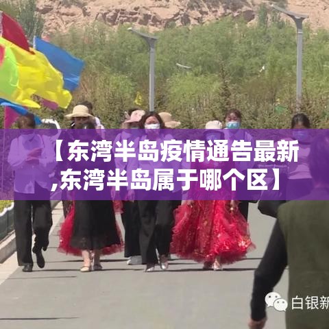 【东湾半岛疫情通告最新,东湾半岛属于哪个区】 【东湾半岛疫情通告最新,东湾半岛属于哪个区】