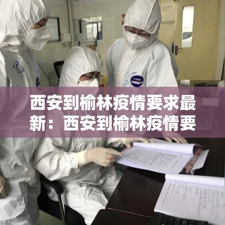 西安到榆林疫情要求最新:西安到榆林疫情要求最新消息 西安到榆林疫情要求最新:西安到榆林疫情要求最新消息