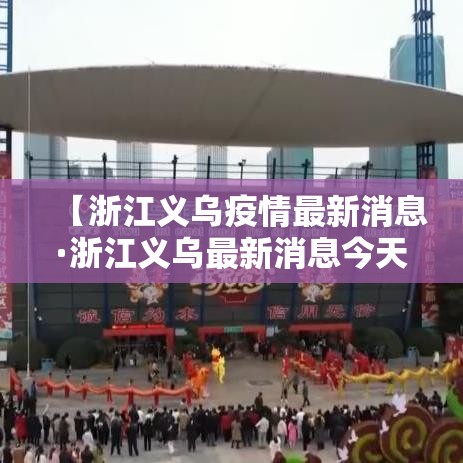 【浙江义乌疫情最新消息·浙江义乌最新消息今天】 【浙江义乌疫情最新消息·浙江义乌最新消息今天】