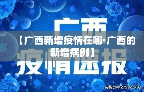 【广西新增疫情在哪·广西的新增病例】 【广西新增疫情在哪·广西的新增病例】