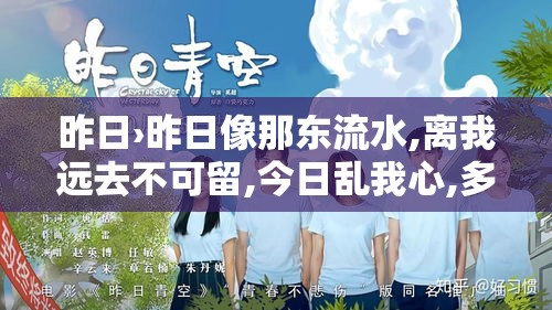 昨日›昨日像那东流水,离我远去不可留,今日乱我心,多烦忧