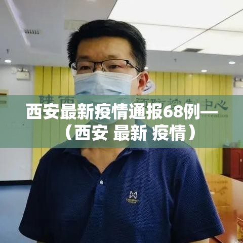 西安最新疫情通报68例—（西安 最新 疫情）
