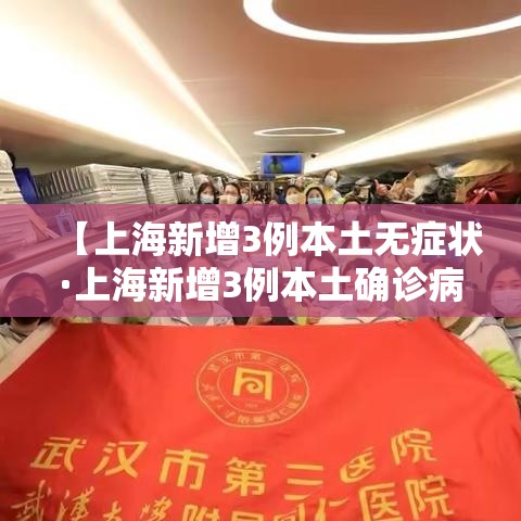 【上海新增3例本土无症状·上海新增3例本土确诊病例详情】
