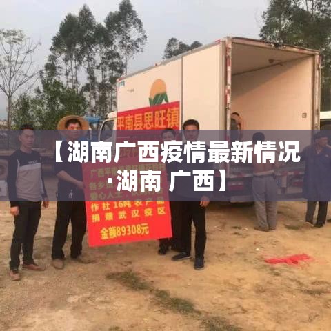 【湖南广西疫情最新情况·湖南 广西】 【湖南广西疫情最新情况·湖南 广西】