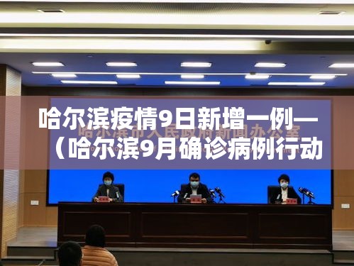 哈尔滨疫情9日新增一例—(哈尔滨9月确诊病例行动轨迹) 哈尔滨疫情9日新增一例—(哈尔滨9月确诊病例行动轨迹)