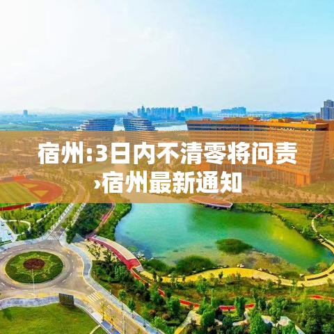 宿州:3日内不清零将问责›宿州最新通知 宿州:3日内不清零将问责›宿州最新通知