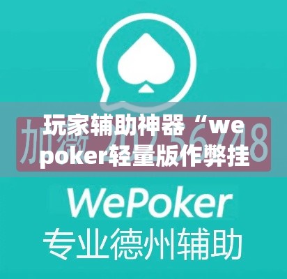玩家辅助神器“wepoker轻量版作弊挂开挂软件”(透视)其实确实有挂