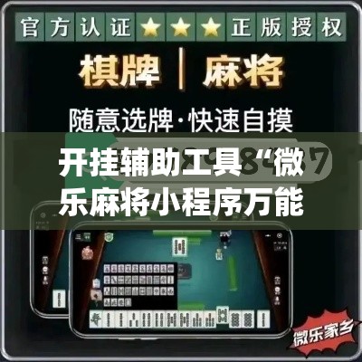开挂辅助工具“微乐麻将小程序万能开挂器”专业师傅带你一起了解(确实有挂