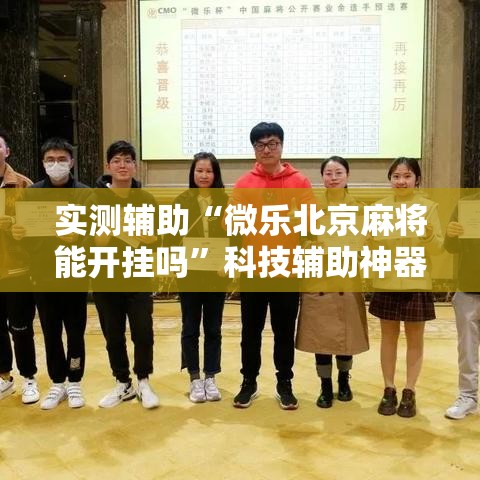 实测辅助“微乐北京麻将能开挂吗”科技辅助神器手机版
