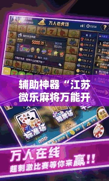 辅助神器“江苏微乐麻将万能开挂器	”分享用挂教程