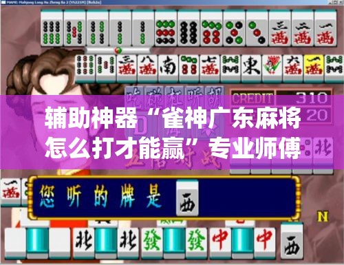 辅助神器“雀神广东麻将怎么打才能赢	”专业师傅带你一起了解(确实有挂
