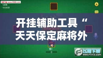 开挂辅助工具“天天保定麻将外卦神器下载安装	”科技辅助神器手机版