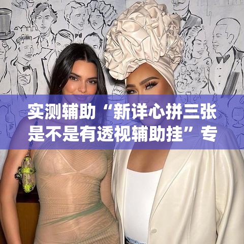 实测辅助“新详心拼三张是不是有透视辅助挂”专业师傅带你一起了解(确实有挂