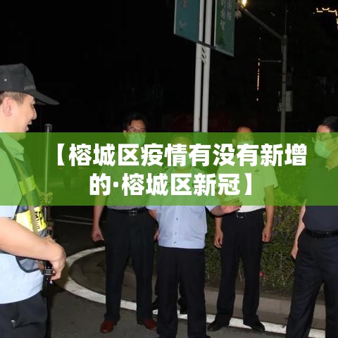 【榕城区疫情有没有新增的·榕城区新冠】 【榕城区疫情有没有新增的·榕城区新冠】