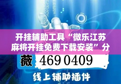 开挂辅助工具“微乐江苏麻将开挂免费下载安装	”分享用挂教程