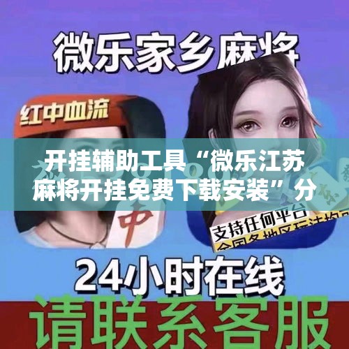 开挂辅助工具“微乐江苏麻将开挂免费下载安装”分享用挂教程